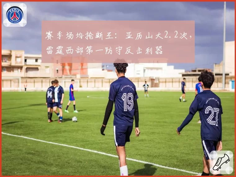 赛季场均抢断王：亚历山大2.2次，雷霆西部第一防守反击利器